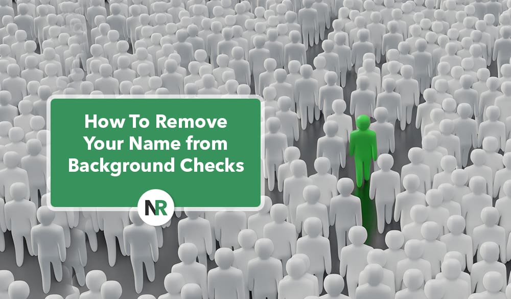 A green figure stands out among a crowd of white figures, emphasizing uniqueness. In the center, a green box with white text reads, "How To Remove Your Name from Background Checks." The background is filled with similar white figures. The NR logo is at the bottom of the box.